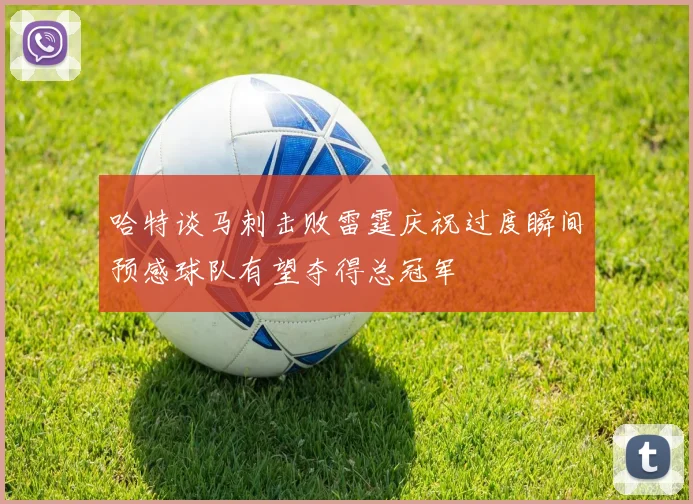 哈特谈马刺击败雷霆庆祝过度瞬间预感球队有望夺得总冠军