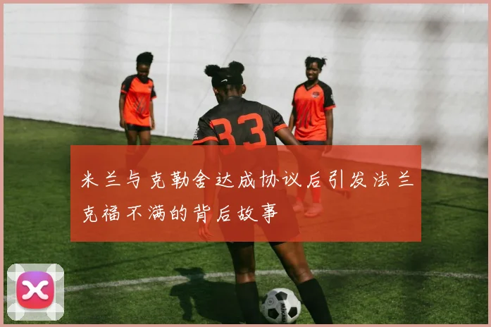 米兰与克勒舍达成协议后引发法兰克福不满的背后故事