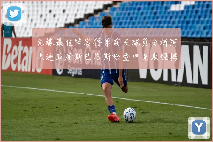 无缘最佳阵容得票前五球员分析阿夫迪亚唐斯巴恩斯哈登申京表现揭秘